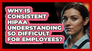 Why Is Consistent HIPAA Understanding So Difficult For Employees? - SecurityFirstCorp.com