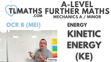 OCR MEI Mechanics Minor A: Energy: 02 Kinetic Energy (KE)