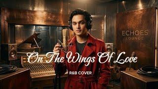On The Wings Of Love  | R&B Soulful Cover | Echoes Lounge 