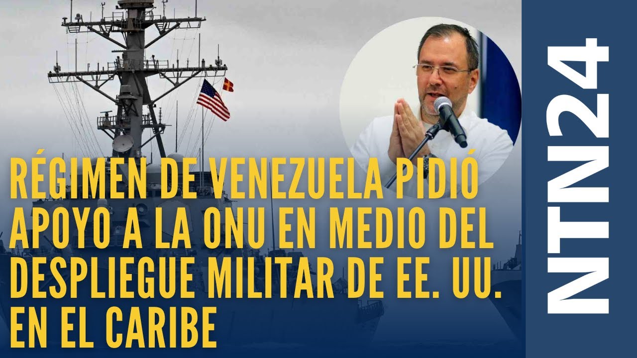 Régimen de Venezuela pidió apoyo a la ONU en medio del despliegue ...