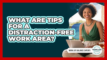 What Are Tips For A Distraction-Free Work Area?