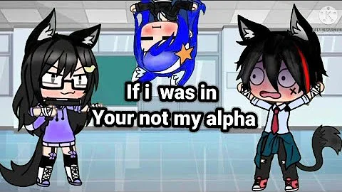 If i was in "your not my alpha" ✌✌😆 Full Glmm ( not original )