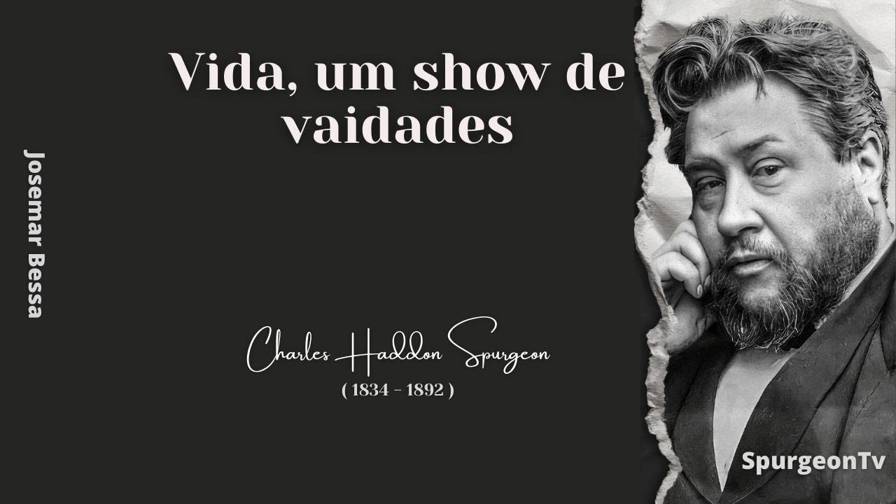 Vida, um Show de Vaidades | C. H. Spurgeon ( 1834 - 1892 )