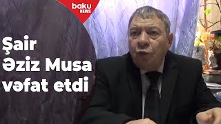 Yazıçılar Birliyi Şair Əziz Musanın Ölümü Ilə Bağlı Məlumat Yaydı - Baku Tv