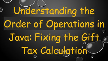 Understanding the Order of Operations in Java: Fixing the Gift Tax Calculation