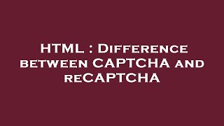 HTML : Difference between CAPTCHA and reCAPTCHA