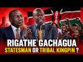 Is RIGATHE GACHAGUA Tribal Or Statesman ?