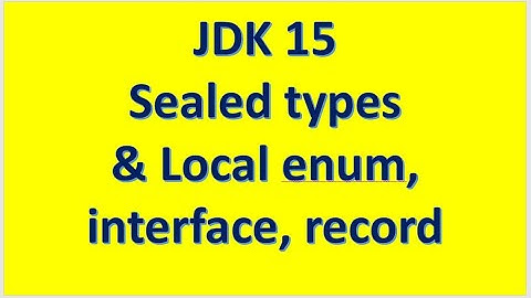 JDK 15 Features   Sealed Types and Local interface enum record