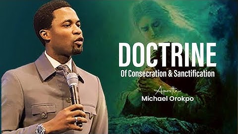 Doctrine Of Consecration and Sanctification | Apostle Michael Orokpo
