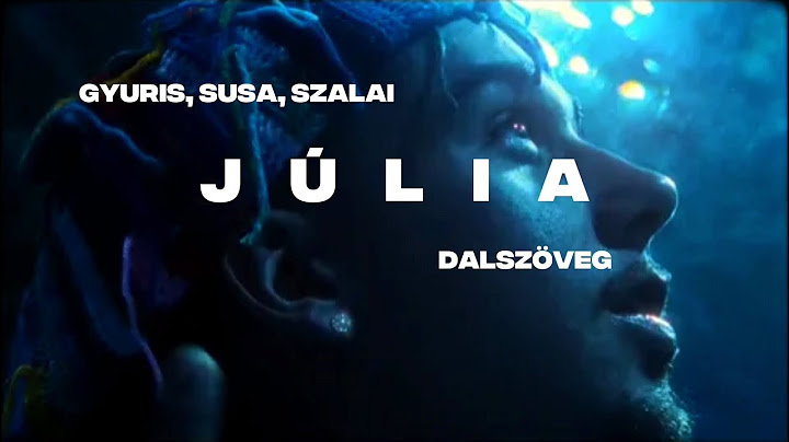 Júlia - gyuris, Susa, Szalai (DALSZÖVEG)