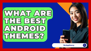 What Are The Best Android Themes? - Be App Savvy
