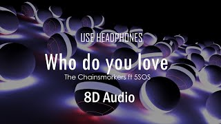 Who Do You Love-The Chainsmorkers ft. 5SOS(8D Audio)🎧