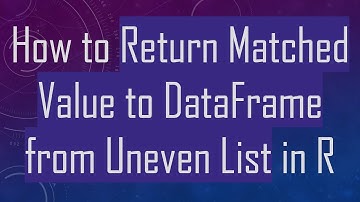 How to Return Matched Value to DataFrame from Uneven List in R