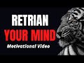 RETRAIN YOUR MIND - Best Motivational Speeches Compilation!