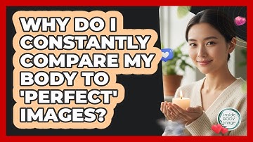 Why Do I Constantly Compare My Body To 