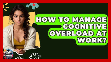 How To Manage Cognitive Overload At Work? - Answers About Autism