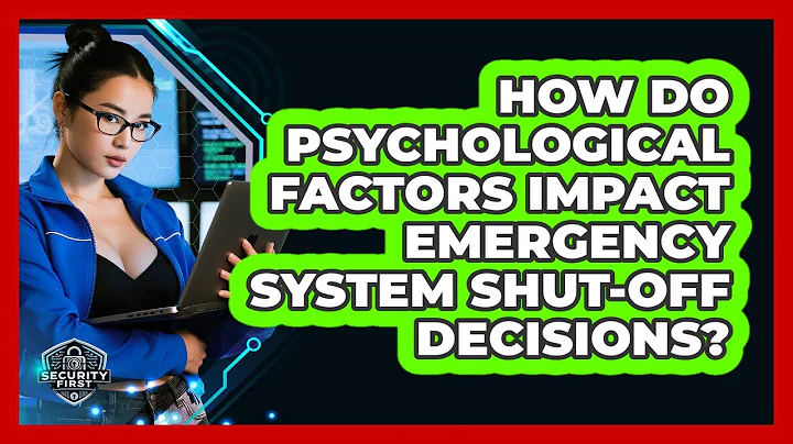 How Do Psychological Factors Impact Emergency System Shut-off Decisions? - SecurityFirstCorp.com