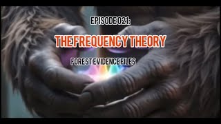 Could Bigfoot Be Interdimensional The Frequency Theory I Episode 021