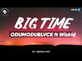 ODUMODUBLVCK Ft Wizkid BIG TIME Lyrics