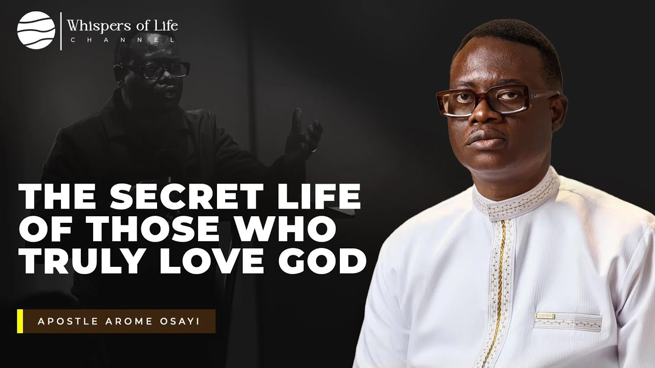 The Secret Life of Those Who Truly Love God | Apostle Arome Osayi - YouTube