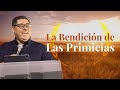 La bendición de las primicias - | Pastor Benjamín Chacón - Reflexiones cristianas 2022