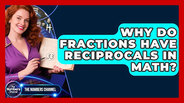 Why Do Fractions Have Reciprocals In Math? - The Numbers Channel