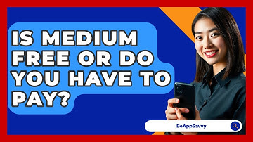 Is Medium Free Or Do You Have To Pay? - Be App Savvy