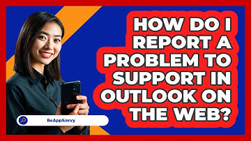 How do I report a problem to support in Outlook on the web? - Be App Savvy