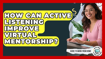 How Can Active Listening Improve Virtual Mentorship? - Guide To Work From Home