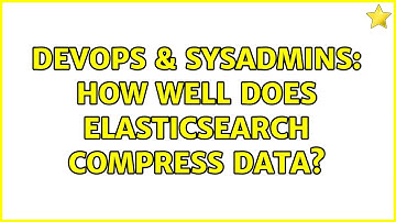 DevOps & SysAdmins: How well does elasticsearch compress data?