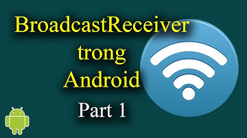 BroadcastReceiver trong Android Part 1 (Static Receivers) - [Android Tutorial - #18]
