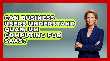 Can Business Users Understand Quantum Computing For SaaS? - The SaaS Pros Breakdown