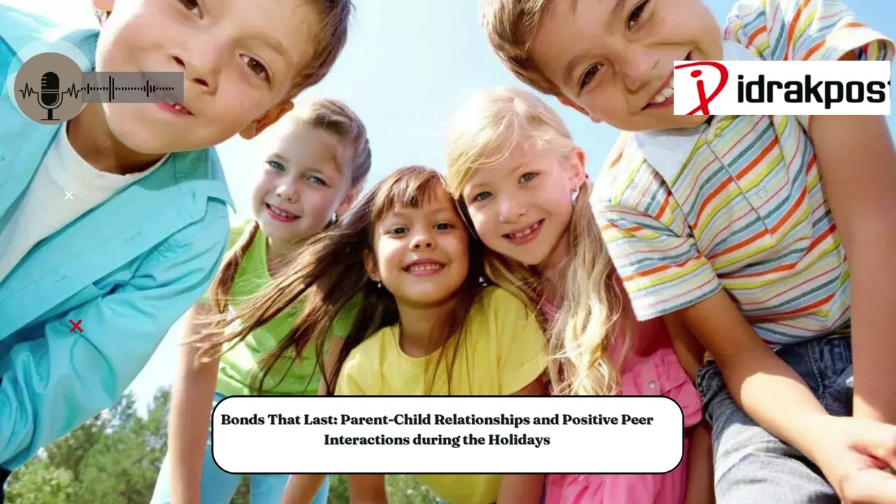 Bonds That Last Parent Child Relationships and Positive Peer Interactions during the Holidays