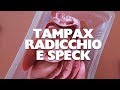TAMPAX RADICCHIO E SPECK | #Vlog