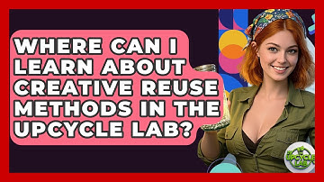 Where Can I Learn About Creative Reuse Methods in The Upcycle Lab? - The Upcycle Lab