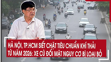 Tiêu chuẩn khí thải mới: Xe cũ tại Hà Nội, TP.HCM đứng trước nguy cơ bị loại bỏ
