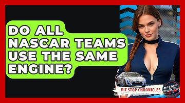 Do All NASCAR Teams Use The Same Engine? - Pit Stop Chronicles