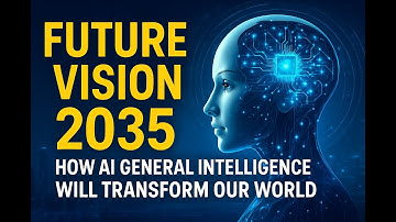 Future Vision 2035: AI General Intelligence Will Transform Our World