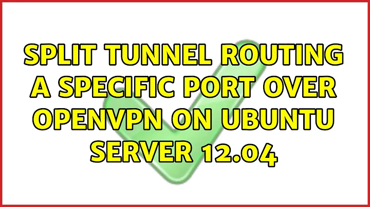 Split tunnel routing a specific port over OpenVPN on Ubuntu Server 12.04 (2 Solutions!!)