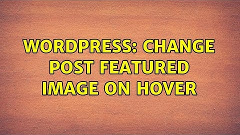 Wordpress: Change post featured image on hover (2 Solutions!!)