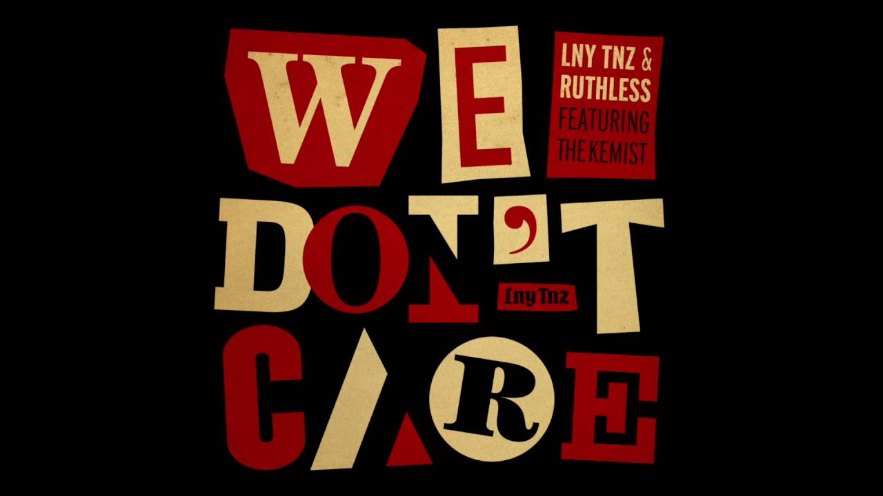 LNY TNZ & Ruthless - We Don't Care (Ft. The Kemist)