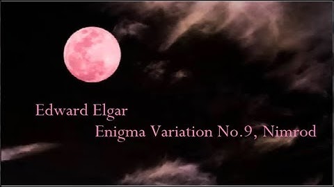 *Edward Elgar, *Enigma Variation No. 9, *Nimrod