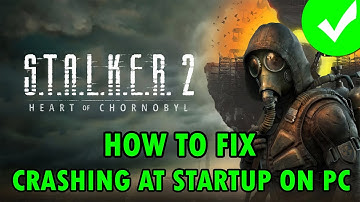 Fix S.T.A.L.K.E.R. 2: Heart of Chornobyl Crashing/Crashes at Startup Error on PC