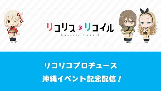 『リコリコプロヂュース 沖縄イベント記念配信』