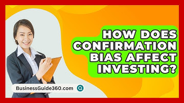 How Does Confirmation Bias Affect Investing? - BusinessGuide360.com