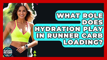 What Role Does Hydration Play In Runner Carb Loading? - Running Beyond Limits