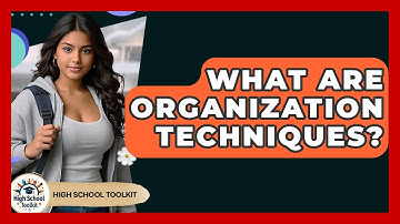 What Are Organization Techniques? - High School Toolkit