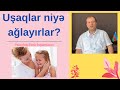 Uşaqlar niyə ağlayırlar? - Uşaq psixologiyası.