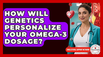 How Will Genetics Personalize Your Omega-3 Dosage? - Cholesterol Support Network