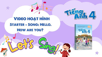 VIDEO HOẠT HÌNH LỚP 4 - Starter - Song: Hello. How are you?
